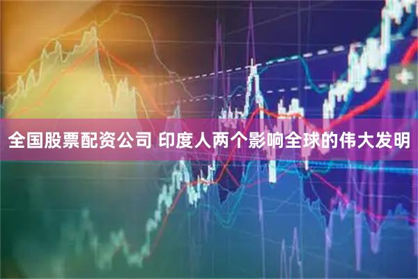 全国股票配资公司 印度人两个影响全球的伟大发明